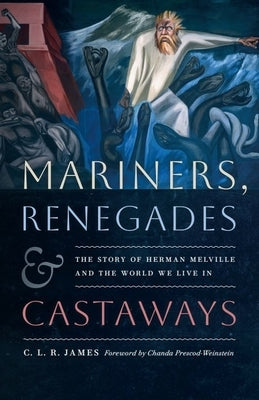 Mariners, Renegades and Castaways: The Story of Herman Melville and the World We Live in by James, C. L. R.