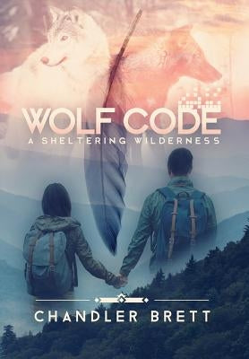 Wolf Code: A Sheltering Wilderness by Brett, Chandler