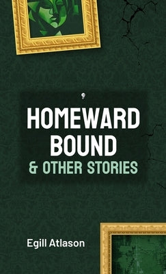 Homeward Bound and Other Stories by Atlason, Egill