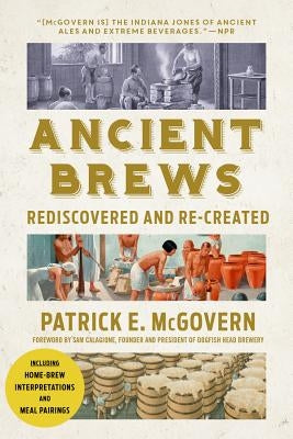 Ancient Brews: Rediscovered and Re-Created by McGovern, Patrick E.