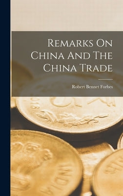 Remarks On China And The China Trade by Forbes, Robert Bennet