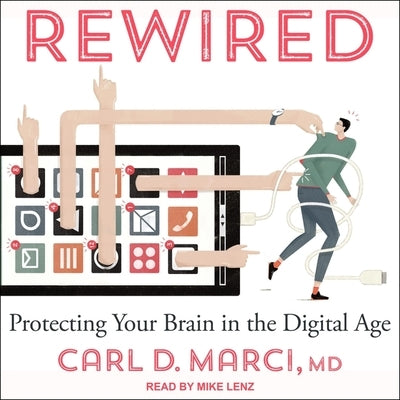 Rewired: Protecting Your Brain in the Digital Age by Marci, Carl D.