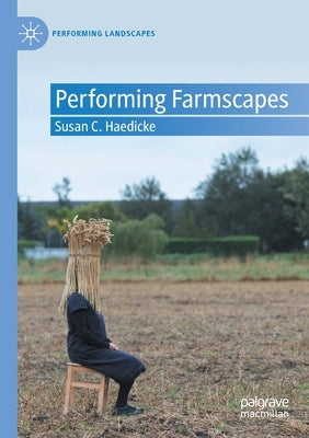 Performing Farmscapes by Haedicke, Susan C.