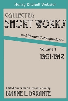 Collected Short Works and Related Correspondence Vol. 1: 1901-1912 by Webster, Henry Kitchell