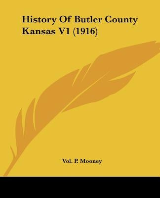 History Of Butler County Kansas V1 (1916) by Mooney, Vol P.