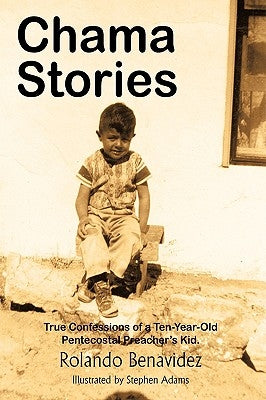 Chama Stories: True Confessions of a Ten Year Old Pentecostal Preacher's Kid. by Benavidez, Rolando