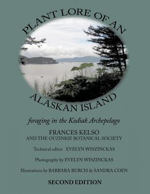 Plant Lore of an Alaskan Island: Foraging in the Kodiak Archepelago by Kelso, Fran