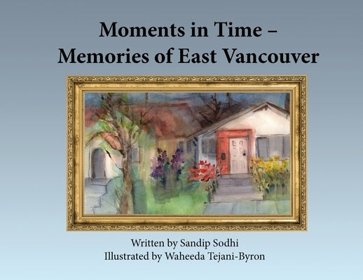 Moments in Time - Memories of East Vancouver by Sodhi, Sandip