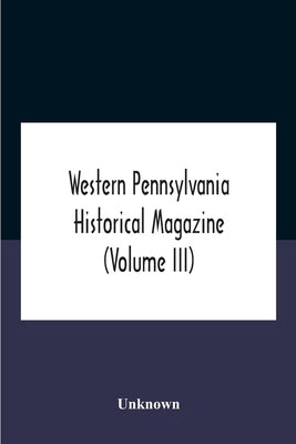 Western Pennsylvania Historical Magazine (Volume Iii) by Unknown
