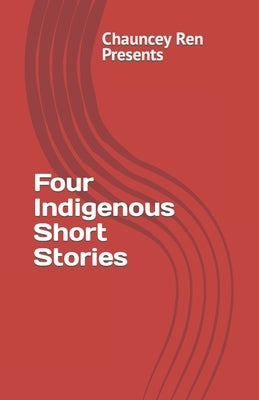 Four Indigenous Short Stories by Ren, Chauncey