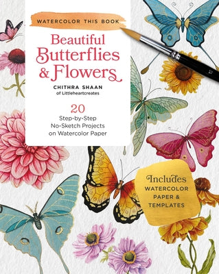 Beautiful Butterflies and Flowers: 20 Step-By-Step No-Sketch Projects on Watercolor Paper by Shaan, Chithra