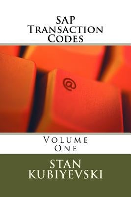 SAP Transaction Codes - Volume One: A Listing of Every SAP Transaction Code by Kubiyevski, Stan X.