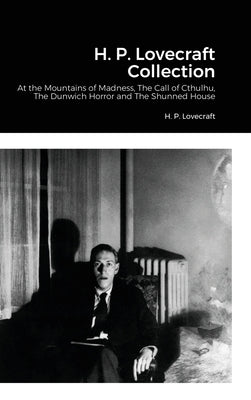 H. P. Lovecraft Collection: At the Mountains of Madness, The Call of Cthulhu, The Dunwich Horror and The Shunned House by Lovecraft, H. P.