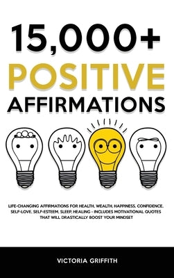 15.000+ Positive Affirmations: Life-Changing Affirmations for Health, Wealth, Happiness, Confidence, Self-Love, Self-Esteem, Sleep, Healing - Include by Griffith, Victoria