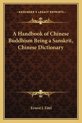 A Handbook of Chinese Buddhism Being a Sanskrit, Chinese Dictionary by Eitel, Ernest J.