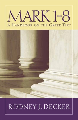 Mark 1-8: A Handbook on the Greek Text by Decker, Rodney J.