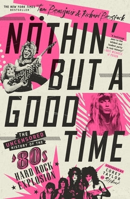 Nöthin' But a Good Time: The Uncensored History of the '80s Hard Rock Explosion by Beaujour, Tom