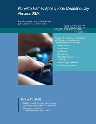 Plunkett's Games, Apps & Social Media Industry Almanac 2023: Games, Apps & Social Media Industry Market Research, Statistics, Trends and Leading Compa by Plunkett, Jack W.