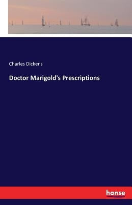 Doctor Marigold's Prescriptions by Dickens, Charles