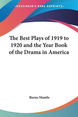 The Best Plays of 1919 to 1920 and the Year Book of the Drama in America by Mantle, Burns