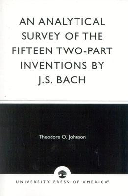 An Analytical Survey of the Fifteen Two-Part Inventions by J.S. Bach by Johnson, Theodore O.