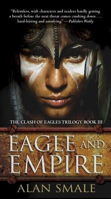 Eagle and Empire: The Clash of Eagles Trilogy Book III by Smale, Alan