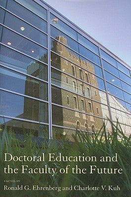 Doctoral Education and the Faculty of the Future by Ehrenberg, Ronald G.