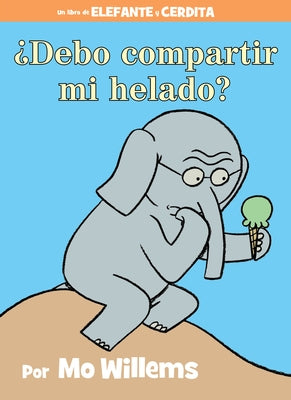 ¿Debo Compartir Mi Helado? (an Elephant and Piggie Book, Spanish Edition) by Willems, Mo