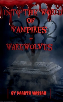 Into The World of Vampires And Ware Wolves by Wassan, Paarth