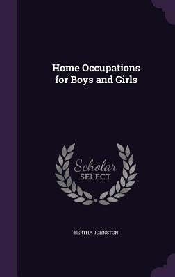 Home Occupations for Boys and Girls by Johnston, Bertha