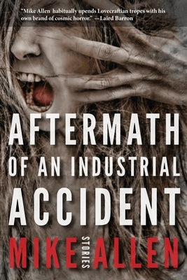 Aftermath of an Industrial Accident: Stories by Allen, Mike