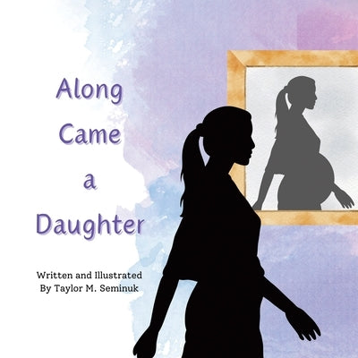 Along Came a Daughter by Seminuk, Taylor M.