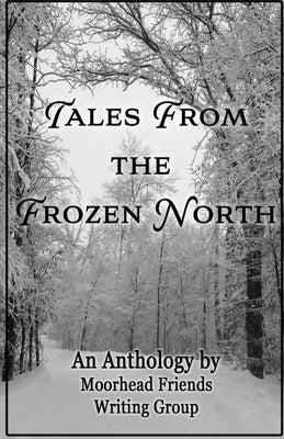 Tales From the Frozen North by Writing Group, Moorhead Friends