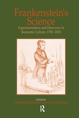 Frankenstein's Science: Experimentation and Discovery in Romantic Culture, 1780-1830 by Goodall, Jane