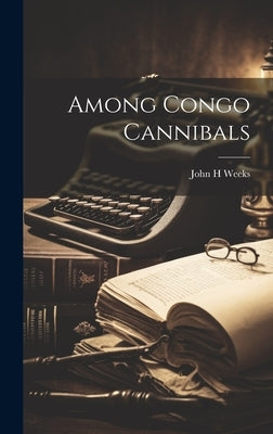 Among Congo Cannibals by H, Weeks John