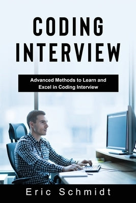 Coding Interview: Advanced Methods to Learn and Excel in Coding Interview by Schmidt, Eric