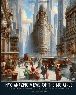 NYC amazing views of the Big Apple: Absurd, surreal, metaphisical, baroque, incredible & fantastic by Cristini, Luca Stefano