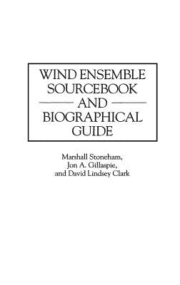 Wind Ensemble Sourcebook and Biographical Guide by Clark, David L.