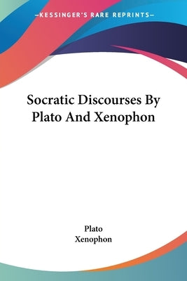 Socratic Discourses By Plato And Xenophon by Plato