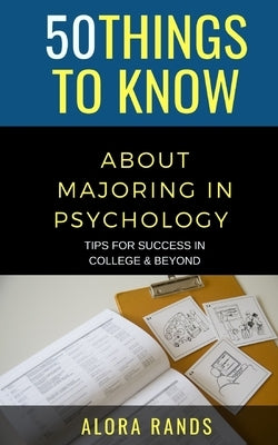 50 Things to Know About Majoring in Psychology: Tips for Success in College & Beyond by Know, 50 Things to