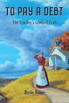 To Pay a Debt: The Teacher's Crooked Trail by Bosse, Rosie