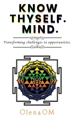 Know Thyself. Mind.: Transforming challenges to opportunities. by Olenaom