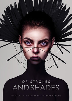 Of Strokes & Shades: The Secrets of Digital Art by Laura H. Rubin by 3dtotal Publishing