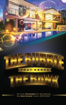 The Bubble That Broke The Bank: Survival Strategies for Navigating the Real Estate Crash, 2008-2026 by Herrera, Charles S.