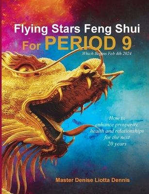 Flying Stars Feng Shui for Period 9 by Liotta Dennis, Denise