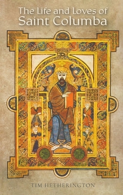 The Life and Loves of Saint Columba by Hetherington, Tim