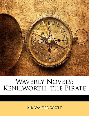 Waverly Novels: Kenilworth. the Pirate by Scott, Walter