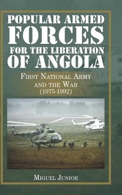 Popular Armed Forces for the Liberation of Angola: First National Army and the War (1975-1992) by Junior, Miguel