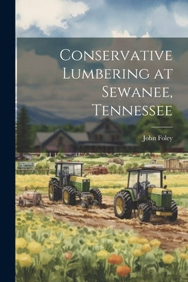 Conservative Lumbering at Sewanee, Tennessee by Foley, John