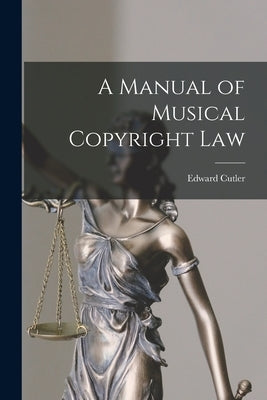 A Manual of Musical Copyright Law by Cutler, Edward